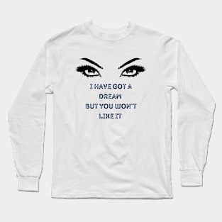 You won`t like my dream. Long Sleeve T-Shirt